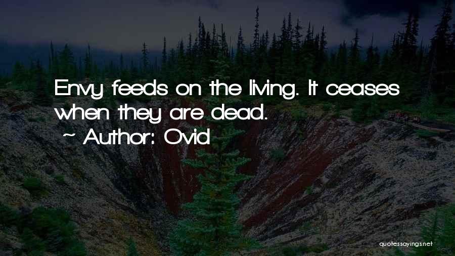 Ovid Quotes: Envy Feeds On The Living. It Ceases When They Are Dead.