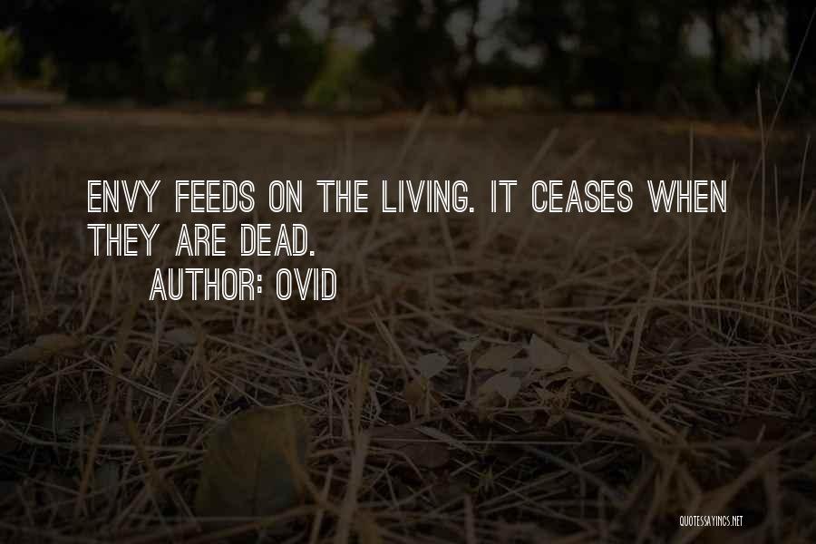 Ovid Quotes: Envy Feeds On The Living. It Ceases When They Are Dead.