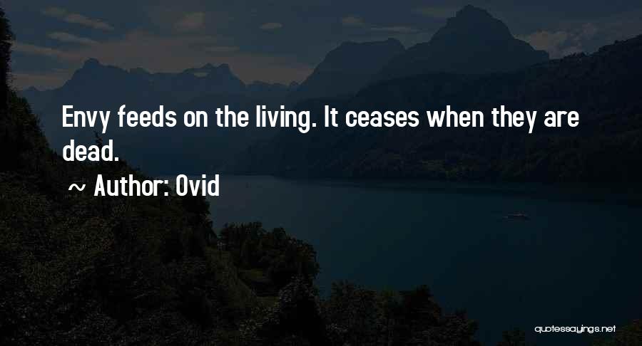 Ovid Quotes: Envy Feeds On The Living. It Ceases When They Are Dead.