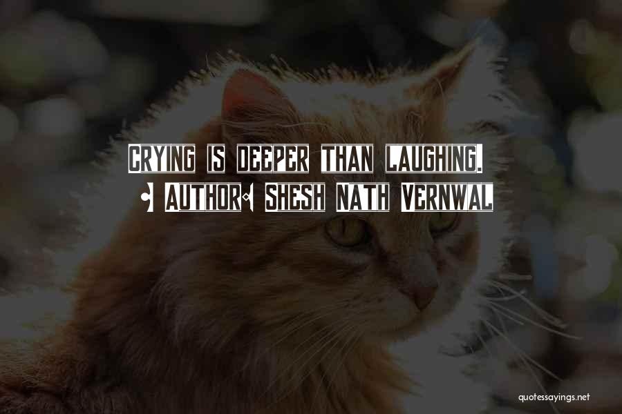 Shesh Nath Vernwal Quotes: Crying Is Deeper Than Laughing.