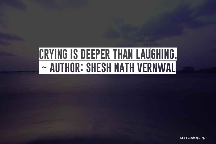 Shesh Nath Vernwal Quotes: Crying Is Deeper Than Laughing.