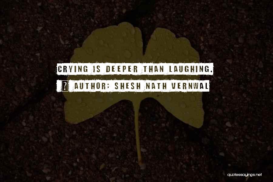 Shesh Nath Vernwal Quotes: Crying Is Deeper Than Laughing.