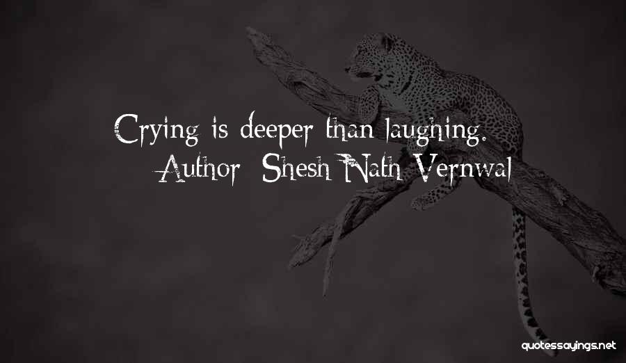 Shesh Nath Vernwal Quotes: Crying Is Deeper Than Laughing.