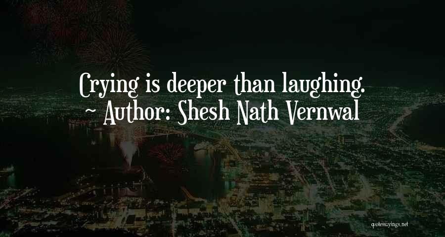 Shesh Nath Vernwal Quotes: Crying Is Deeper Than Laughing.