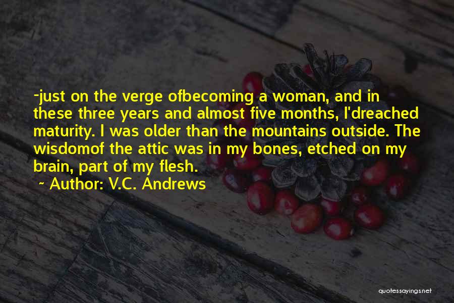 V.C. Andrews Quotes: -just On The Verge Ofbecoming A Woman, And In These Three Years And Almost Five Months, I'dreached Maturity. I Was