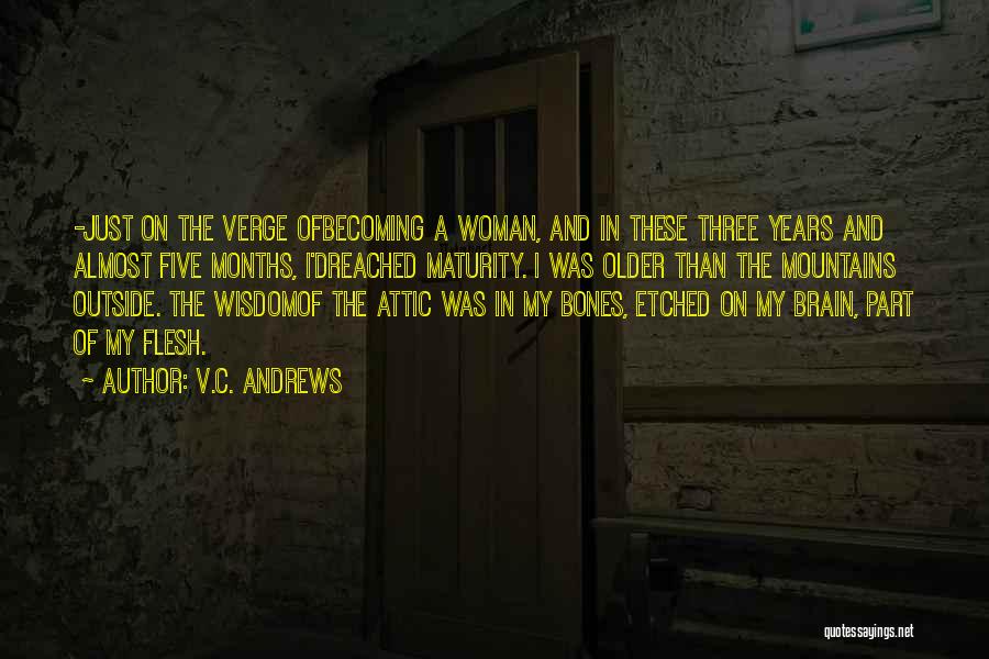 V.C. Andrews Quotes: -just On The Verge Ofbecoming A Woman, And In These Three Years And Almost Five Months, I'dreached Maturity. I Was