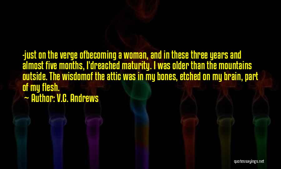 V.C. Andrews Quotes: -just On The Verge Ofbecoming A Woman, And In These Three Years And Almost Five Months, I'dreached Maturity. I Was