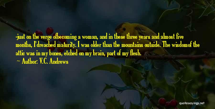 V.C. Andrews Quotes: -just On The Verge Ofbecoming A Woman, And In These Three Years And Almost Five Months, I'dreached Maturity. I Was