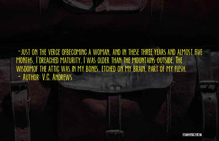 V.C. Andrews Quotes: -just On The Verge Ofbecoming A Woman, And In These Three Years And Almost Five Months, I'dreached Maturity. I Was