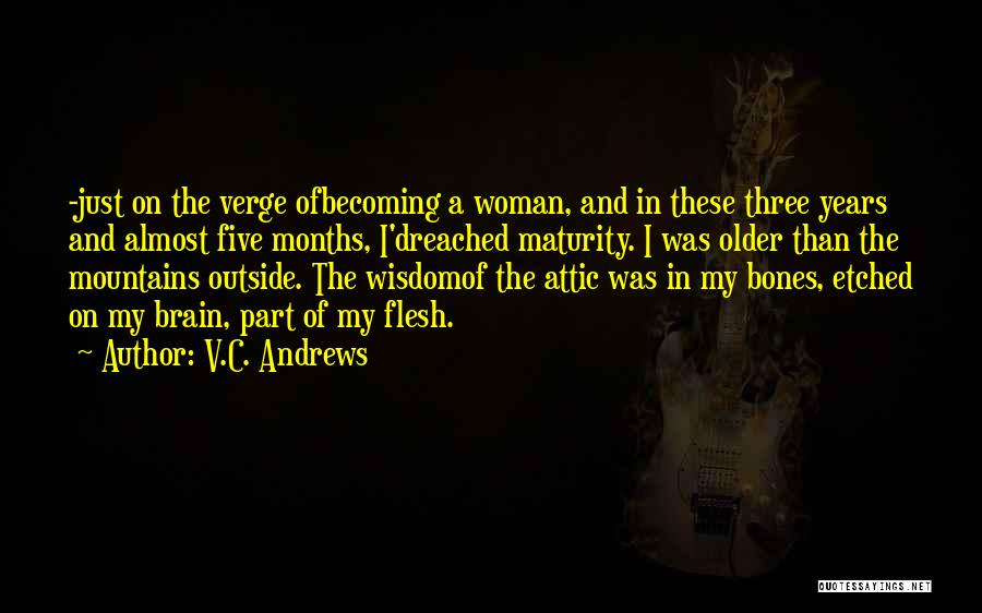 V.C. Andrews Quotes: -just On The Verge Ofbecoming A Woman, And In These Three Years And Almost Five Months, I'dreached Maturity. I Was