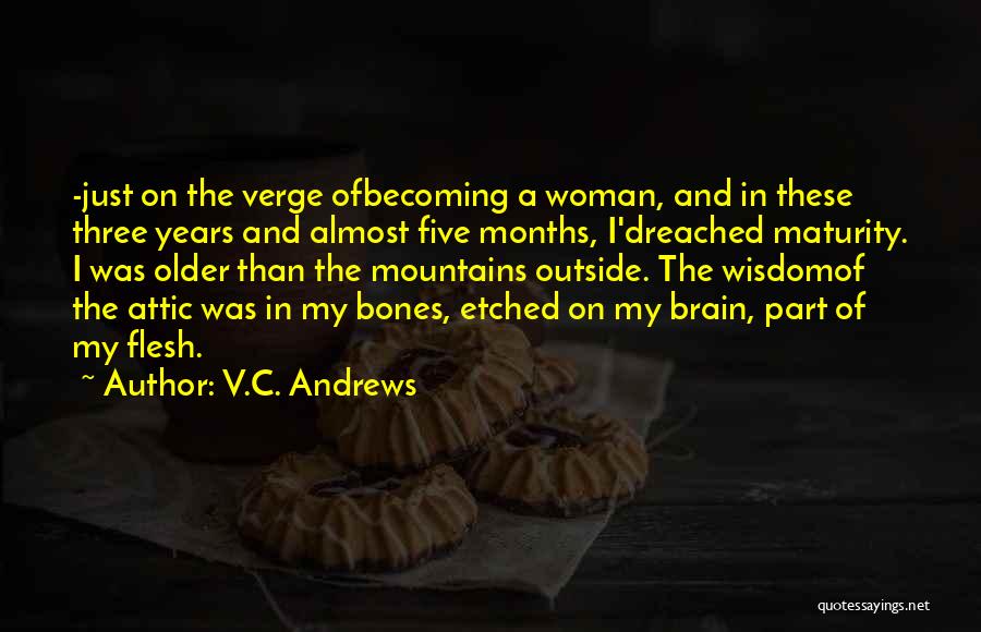 V.C. Andrews Quotes: -just On The Verge Ofbecoming A Woman, And In These Three Years And Almost Five Months, I'dreached Maturity. I Was