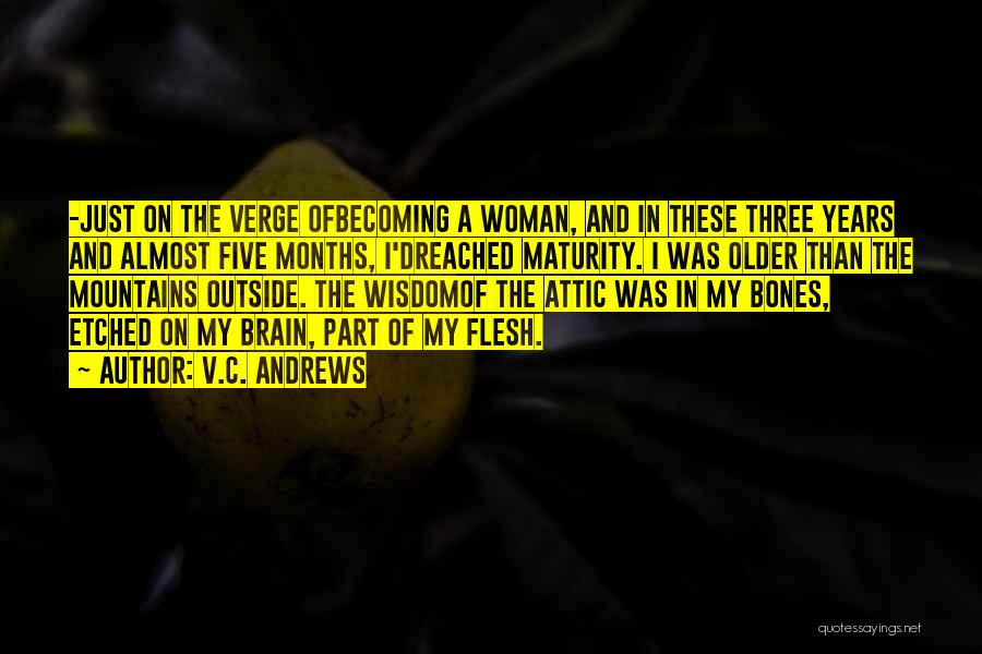 V.C. Andrews Quotes: -just On The Verge Ofbecoming A Woman, And In These Three Years And Almost Five Months, I'dreached Maturity. I Was