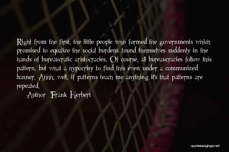 Frank Herbert Quotes: Right From The First, The Little People Who Formed The Governments Which Promised To Equalize The Social Burdens Found Themselves