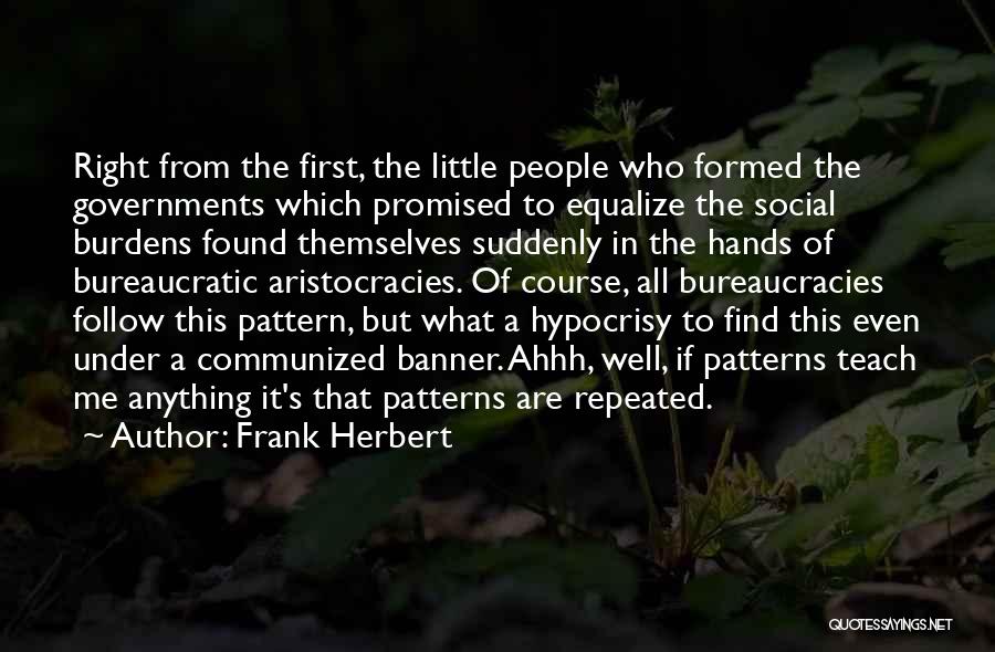 Frank Herbert Quotes: Right From The First, The Little People Who Formed The Governments Which Promised To Equalize The Social Burdens Found Themselves