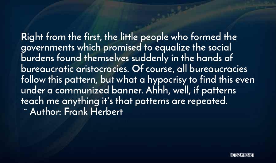 Frank Herbert Quotes: Right From The First, The Little People Who Formed The Governments Which Promised To Equalize The Social Burdens Found Themselves