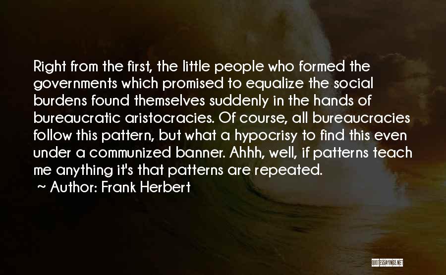 Frank Herbert Quotes: Right From The First, The Little People Who Formed The Governments Which Promised To Equalize The Social Burdens Found Themselves