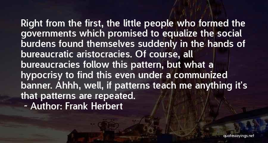 Frank Herbert Quotes: Right From The First, The Little People Who Formed The Governments Which Promised To Equalize The Social Burdens Found Themselves