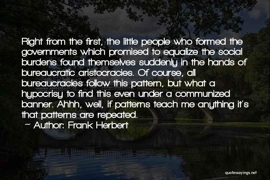 Frank Herbert Quotes: Right From The First, The Little People Who Formed The Governments Which Promised To Equalize The Social Burdens Found Themselves