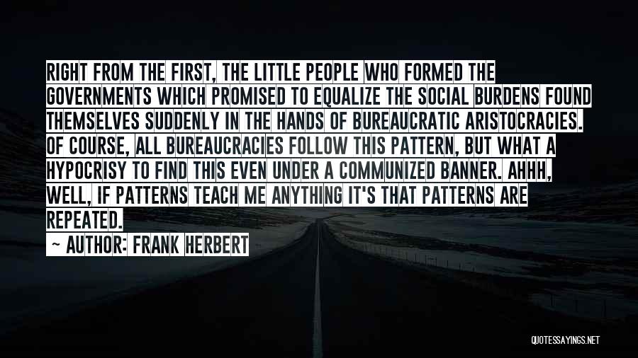 Frank Herbert Quotes: Right From The First, The Little People Who Formed The Governments Which Promised To Equalize The Social Burdens Found Themselves