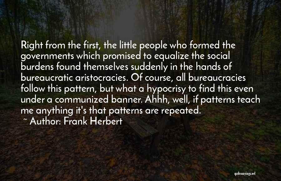 Frank Herbert Quotes: Right From The First, The Little People Who Formed The Governments Which Promised To Equalize The Social Burdens Found Themselves