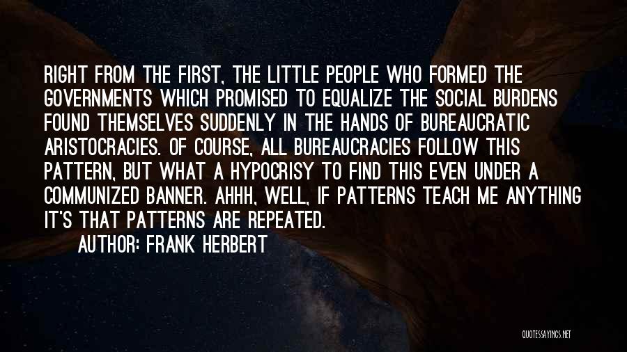 Frank Herbert Quotes: Right From The First, The Little People Who Formed The Governments Which Promised To Equalize The Social Burdens Found Themselves