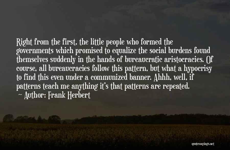 Frank Herbert Quotes: Right From The First, The Little People Who Formed The Governments Which Promised To Equalize The Social Burdens Found Themselves