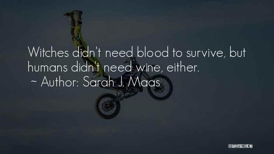 Sarah J. Maas Quotes: Witches Didn't Need Blood To Survive, But Humans Didn't Need Wine, Either.