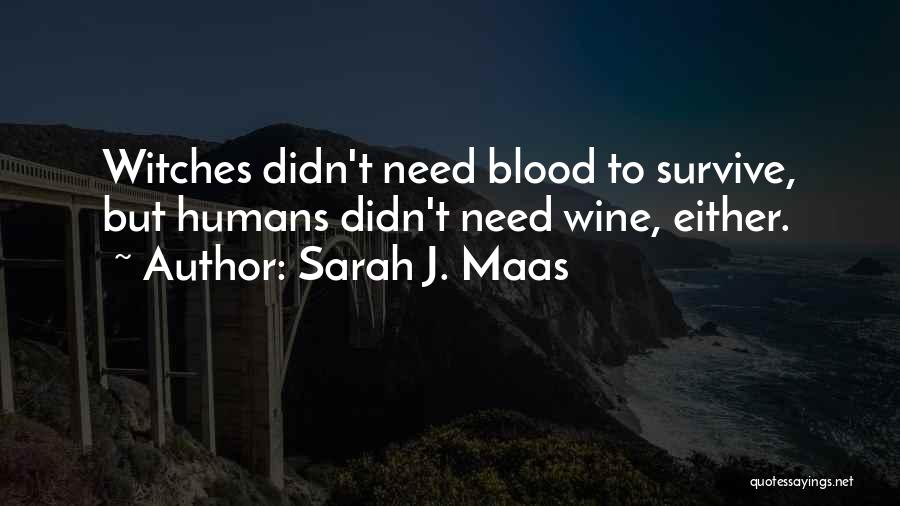 Sarah J. Maas Quotes: Witches Didn't Need Blood To Survive, But Humans Didn't Need Wine, Either.