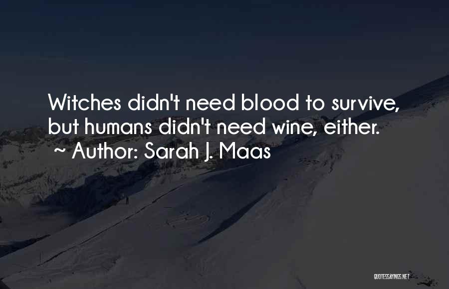 Sarah J. Maas Quotes: Witches Didn't Need Blood To Survive, But Humans Didn't Need Wine, Either.