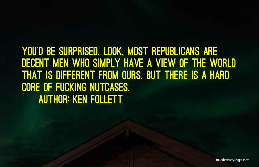 Ken Follett Quotes: You'd Be Surprised. Look, Most Republicans Are Decent Men Who Simply Have A View Of The World That Is Different