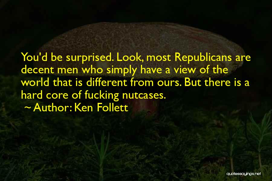 Ken Follett Quotes: You'd Be Surprised. Look, Most Republicans Are Decent Men Who Simply Have A View Of The World That Is Different