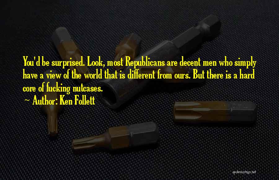 Ken Follett Quotes: You'd Be Surprised. Look, Most Republicans Are Decent Men Who Simply Have A View Of The World That Is Different