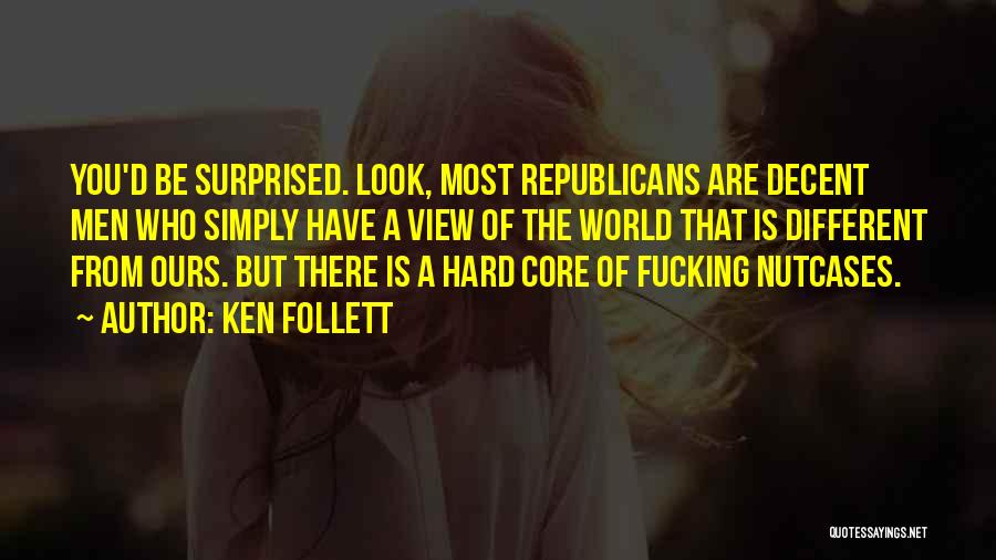 Ken Follett Quotes: You'd Be Surprised. Look, Most Republicans Are Decent Men Who Simply Have A View Of The World That Is Different