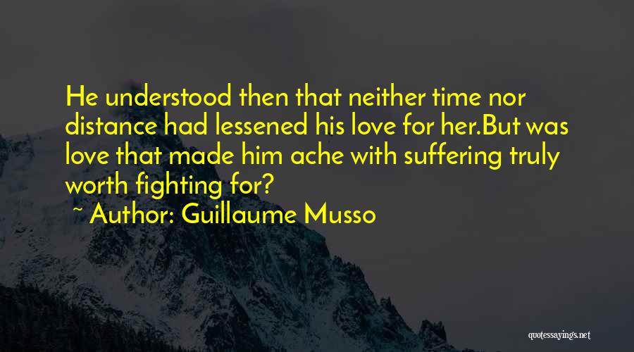 Guillaume Musso Quotes: He Understood Then That Neither Time Nor Distance Had Lessened His Love For Her.but Was Love That Made Him Ache