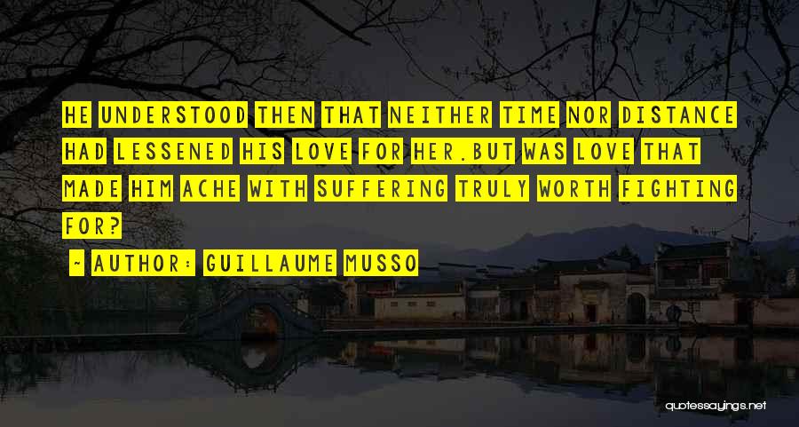 Guillaume Musso Quotes: He Understood Then That Neither Time Nor Distance Had Lessened His Love For Her.but Was Love That Made Him Ache