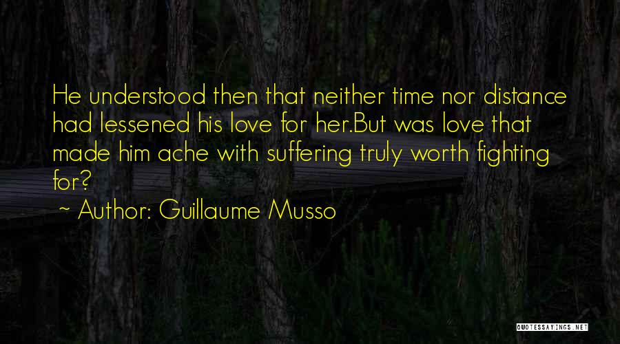 Guillaume Musso Quotes: He Understood Then That Neither Time Nor Distance Had Lessened His Love For Her.but Was Love That Made Him Ache