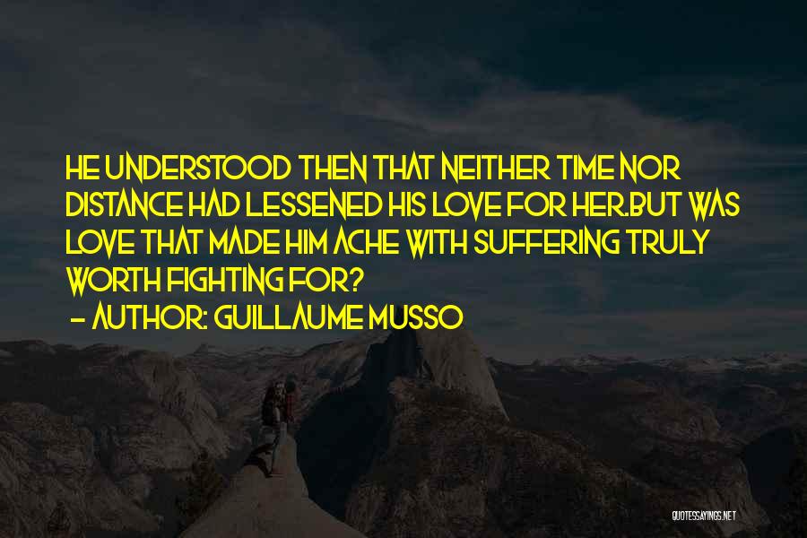 Guillaume Musso Quotes: He Understood Then That Neither Time Nor Distance Had Lessened His Love For Her.but Was Love That Made Him Ache