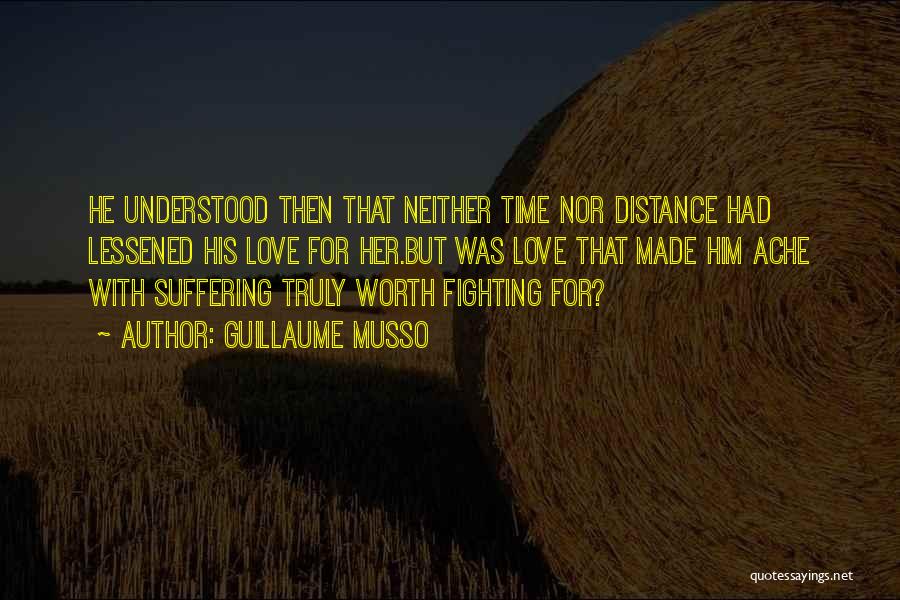 Guillaume Musso Quotes: He Understood Then That Neither Time Nor Distance Had Lessened His Love For Her.but Was Love That Made Him Ache