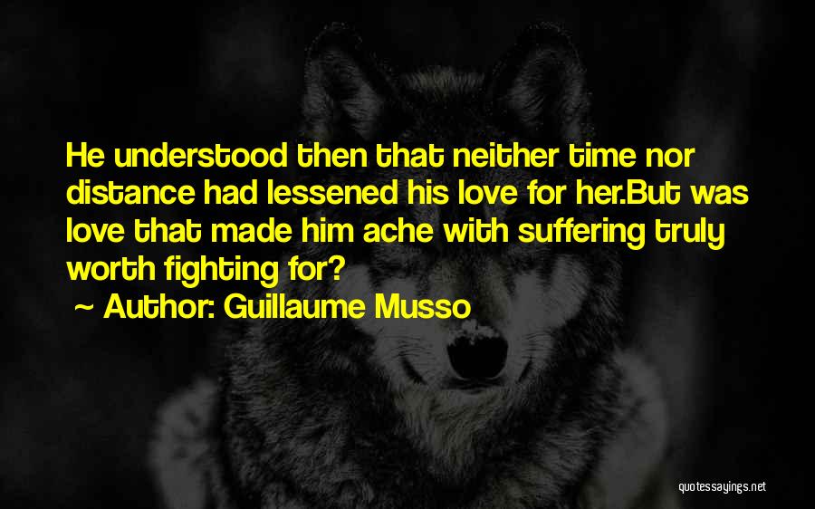 Guillaume Musso Quotes: He Understood Then That Neither Time Nor Distance Had Lessened His Love For Her.but Was Love That Made Him Ache