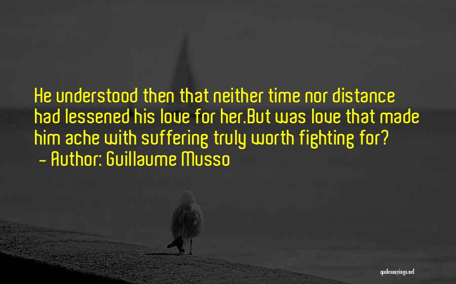 Guillaume Musso Quotes: He Understood Then That Neither Time Nor Distance Had Lessened His Love For Her.but Was Love That Made Him Ache