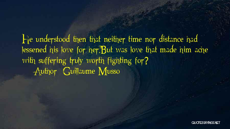 Guillaume Musso Quotes: He Understood Then That Neither Time Nor Distance Had Lessened His Love For Her.but Was Love That Made Him Ache