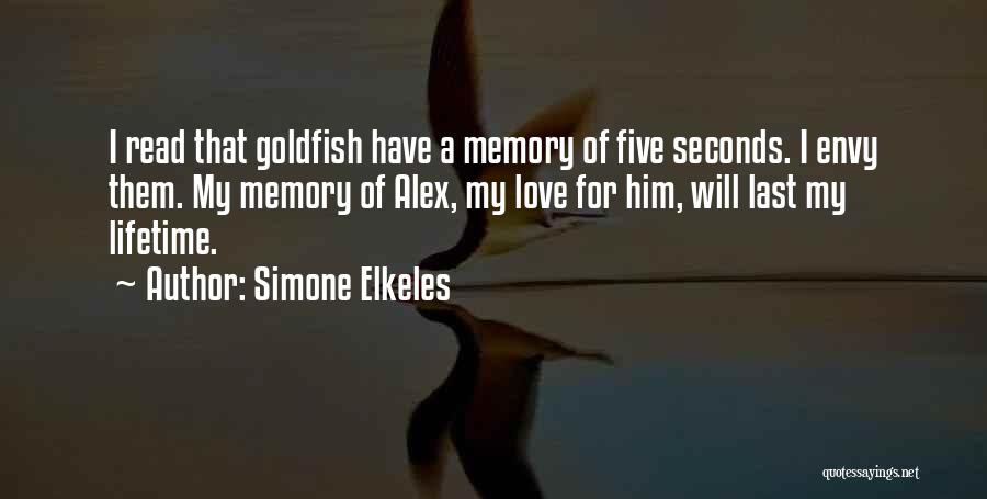 Simone Elkeles Quotes: I Read That Goldfish Have A Memory Of Five Seconds. I Envy Them. My Memory Of Alex, My Love For