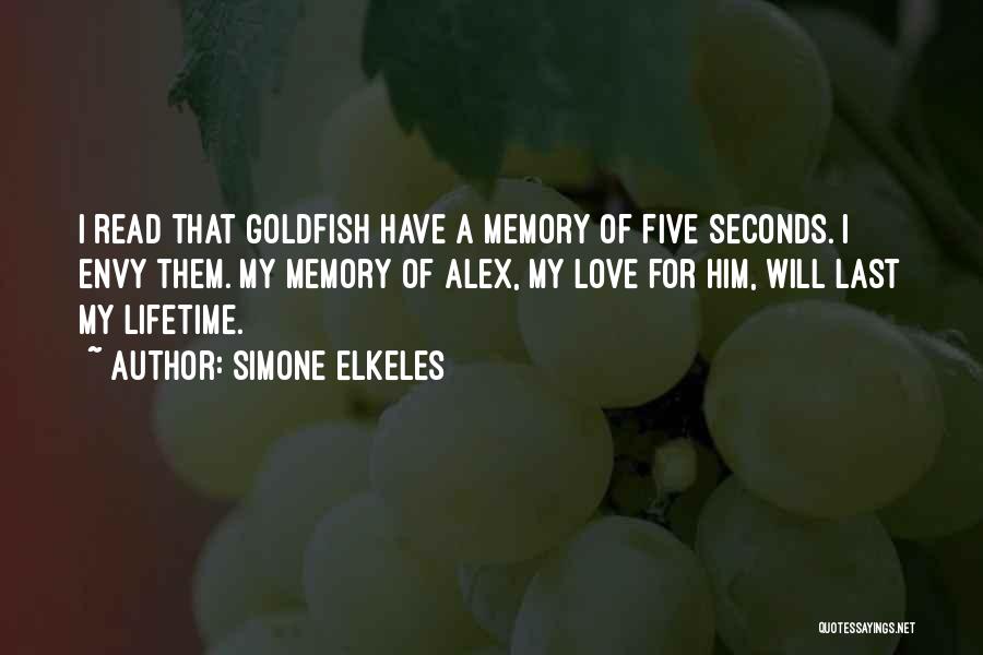 Simone Elkeles Quotes: I Read That Goldfish Have A Memory Of Five Seconds. I Envy Them. My Memory Of Alex, My Love For