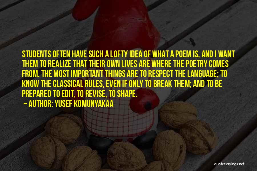 Yusef Komunyakaa Quotes: Students Often Have Such A Lofty Idea Of What A Poem Is, And I Want Them To Realize That Their