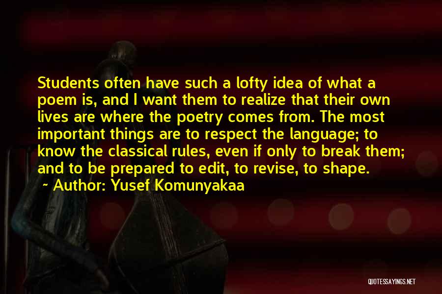 Yusef Komunyakaa Quotes: Students Often Have Such A Lofty Idea Of What A Poem Is, And I Want Them To Realize That Their