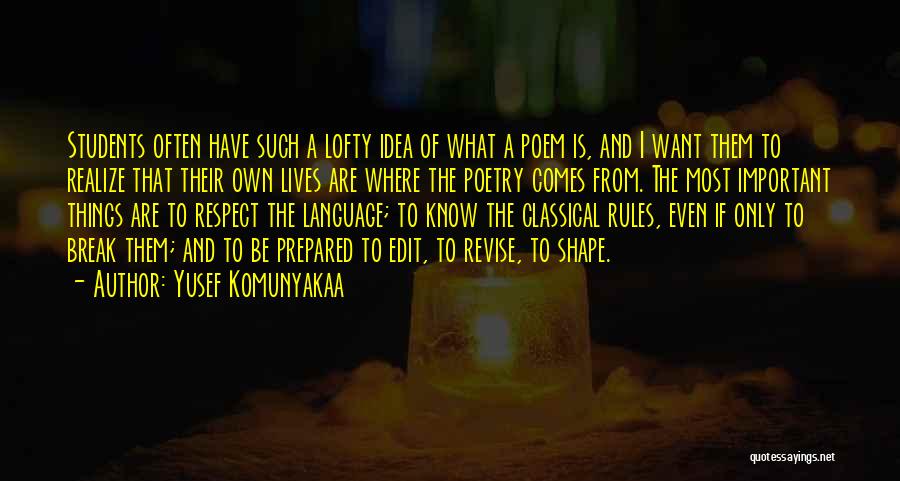 Yusef Komunyakaa Quotes: Students Often Have Such A Lofty Idea Of What A Poem Is, And I Want Them To Realize That Their