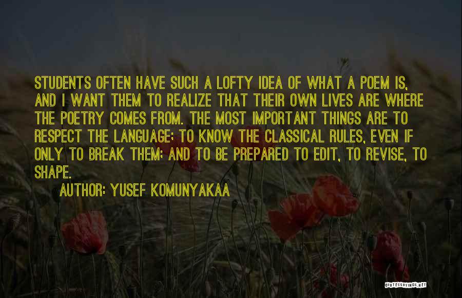 Yusef Komunyakaa Quotes: Students Often Have Such A Lofty Idea Of What A Poem Is, And I Want Them To Realize That Their