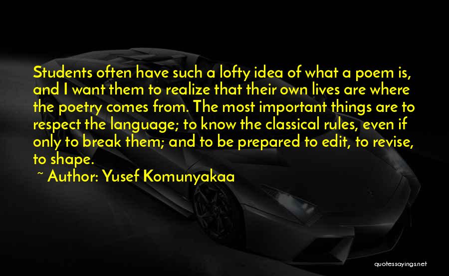 Yusef Komunyakaa Quotes: Students Often Have Such A Lofty Idea Of What A Poem Is, And I Want Them To Realize That Their