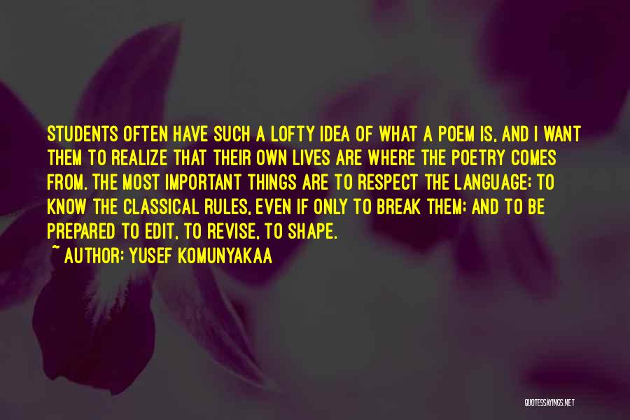 Yusef Komunyakaa Quotes: Students Often Have Such A Lofty Idea Of What A Poem Is, And I Want Them To Realize That Their