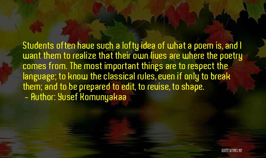 Yusef Komunyakaa Quotes: Students Often Have Such A Lofty Idea Of What A Poem Is, And I Want Them To Realize That Their